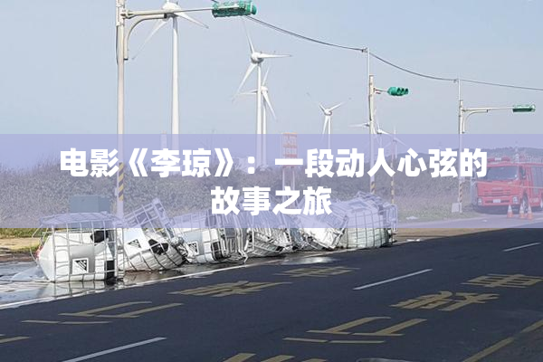 电影《李琼》：一段动人心弦的故事之旅