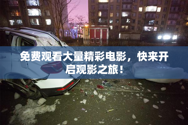 免费观看大量精彩电影，快来开启观影之旅！