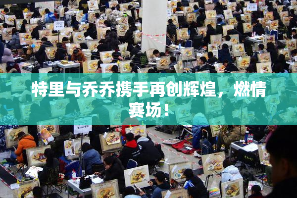 特里与乔乔携手再创辉煌，燃情赛场！
