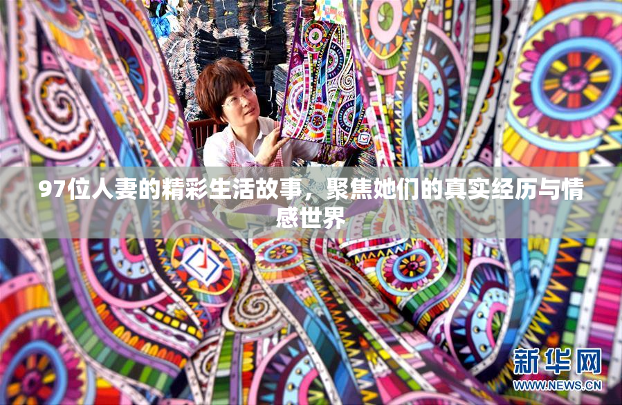 97位人妻的精彩生活故事，聚焦她们的真实经历与情感世界