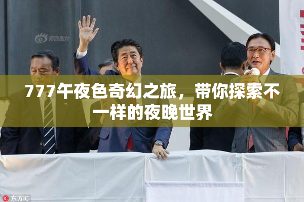 777午夜色奇幻之旅，带你探索不一样的夜晚世界
