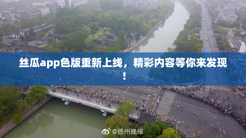 丝瓜app色版重新上线，精彩内容等你来发现！