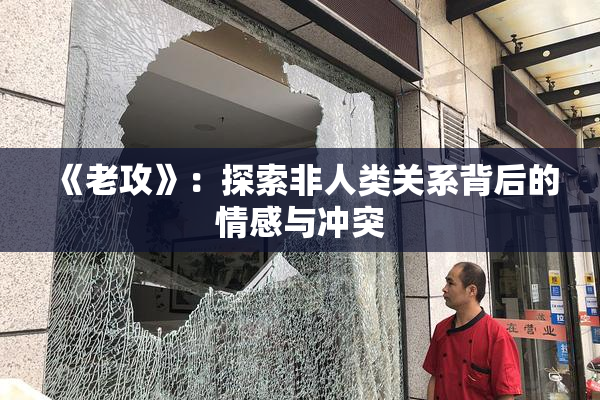 《老攻》：探索非人类关系背后的情感与冲突