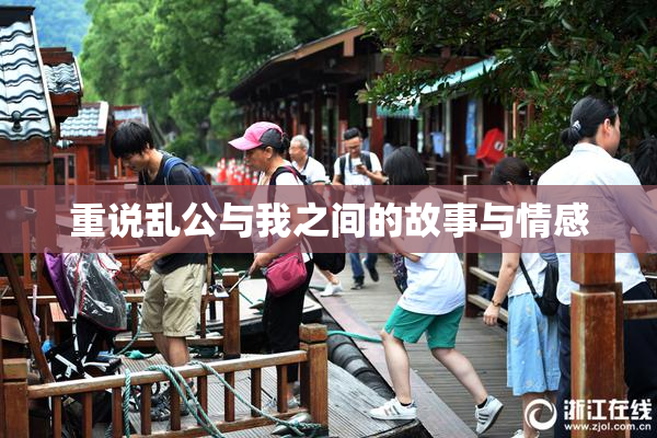 重说乱公与我之间的故事与情感