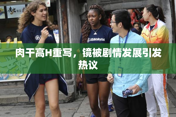 肉干高H重写，镜被剧情发展引发热议