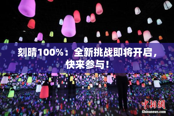 刻晴100%：全新挑战即将开启，快来参与！
