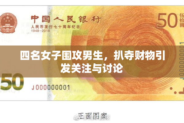 四名女子围攻男生，扒夺财物引发关注与讨论