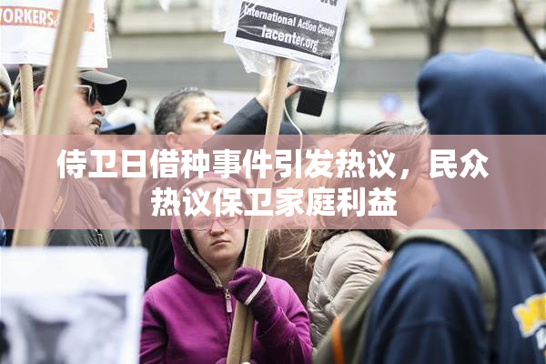侍卫日借种事件引发热议，民众热议保卫家庭利益