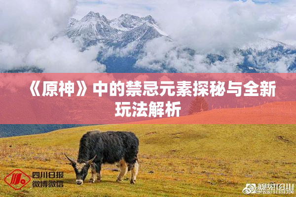 《原神》中的禁忌元素探秘与全新玩法解析