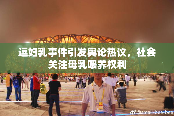 逗妇乳事件引发舆论热议，社会关注母乳喂养权利