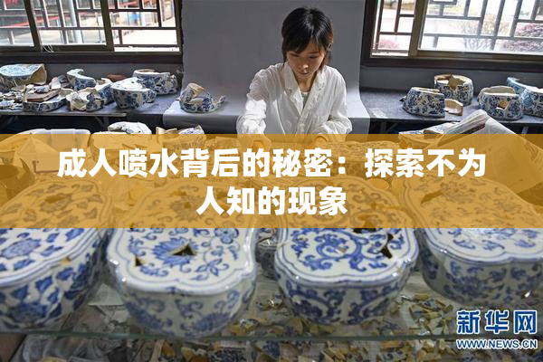 成人喷水背后的秘密：探索不为人知的现象