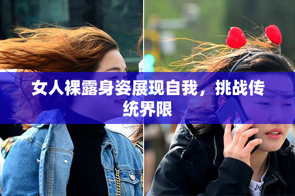 女人裸露身姿展现自我，挑战传统界限