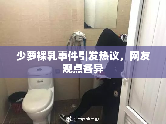 少萝裸乳事件引发热议，网友观点各异