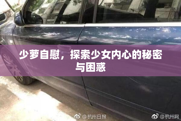 少萝自慰，探索少女内心的秘密与困惑