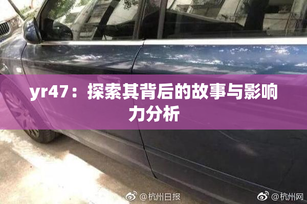yr47：探索其背后的故事与影响力分析
