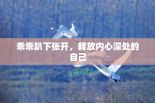 乖乖趴下张开，释放内心深处的自己