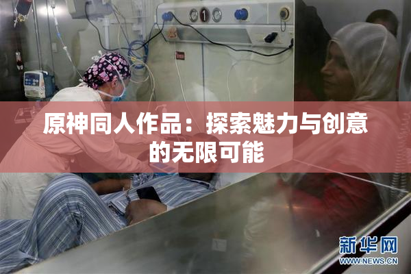 原神同人作品：探索魅力与创意的无限可能