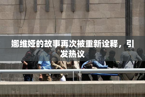 娜维娅的故事再次被重新诠释，引发热议