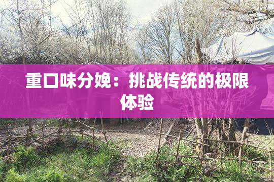 重口味分娩：挑战传统的极限体验