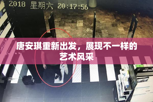 唐安琪重新出发，展现不一样的艺术风采