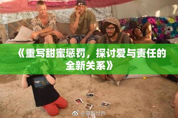 《重写甜蜜惩罚，探讨爱与责任的全新关系》
