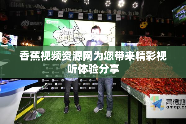 香蕉视频资源网为您带来精彩视听体验分享