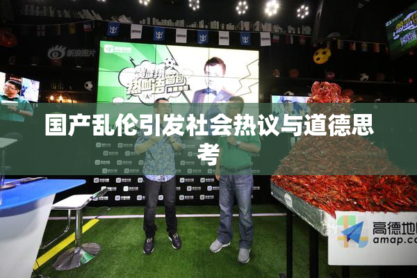 国产乱伦引发社会热议与道德思考