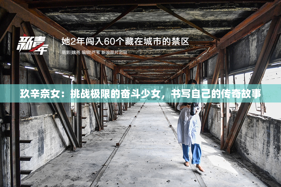 玖辛奈女：挑战极限的奋斗少女，书写自己的传奇故事