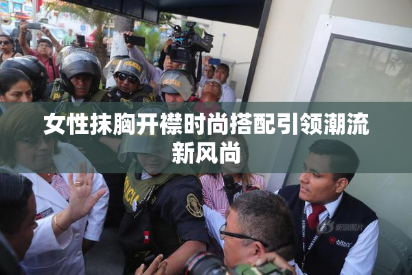 女性抹胸开襟时尚搭配引领潮流新风尚