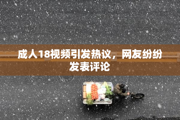 成人18视频引发热议，网友纷纷发表评论