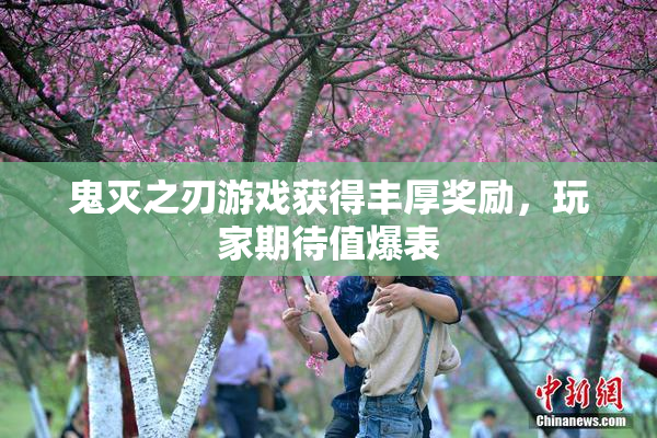 鬼灭之刃游戏获得丰厚奖励，玩家期待值爆表