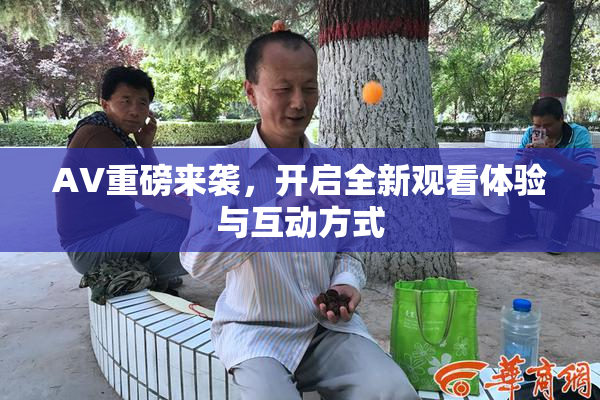 AV重磅来袭，开启全新观看体验与互动方式