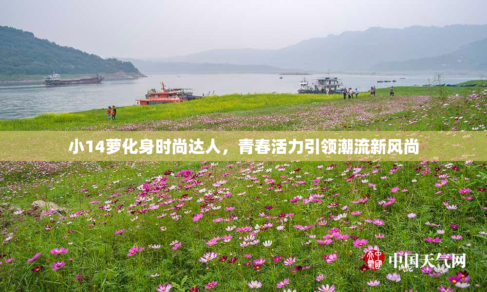 小14萝化身时尚达人，青春活力引领潮流新风尚
