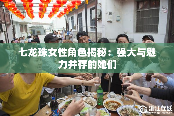 七龙珠女性角色揭秘：强大与魅力并存的她们