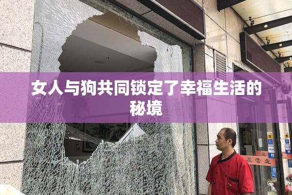 女人与狗共同锁定了幸福生活的秘境