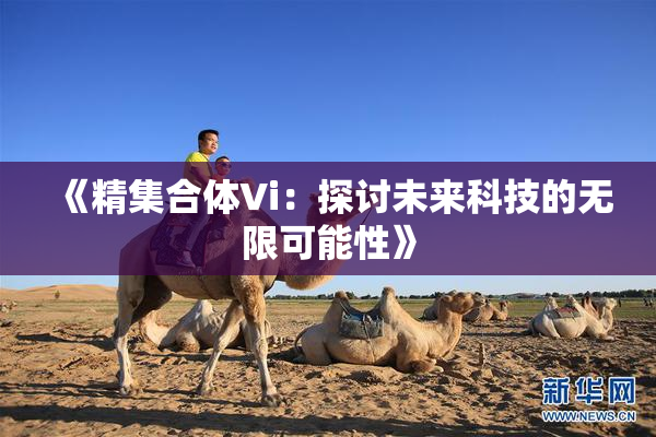 《精集合体Vi：探讨未来科技的无限可能性》