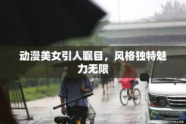 动漫美女引人瞩目，风格独特魅力无限