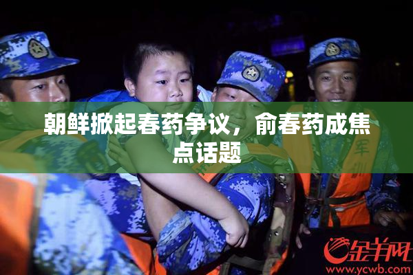 朝鲜掀起春药争议，俞春药成焦点话题
