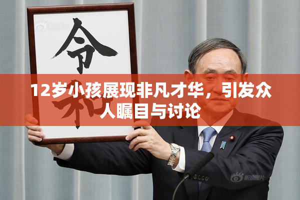 12岁小孩展现非凡才华，引发众人瞩目与讨论