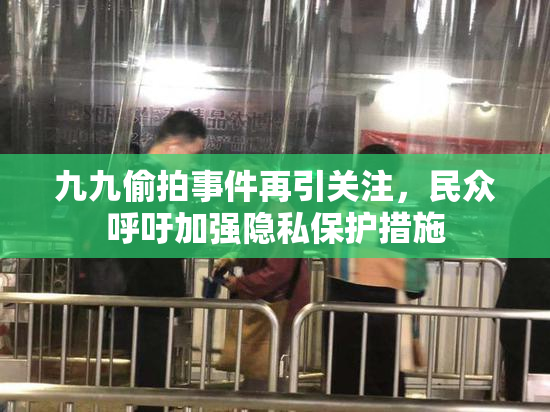 九九偷拍事件再引关注，民众呼吁加强隐私保护措施