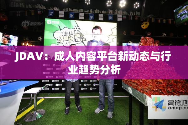 JDAV：成人内容平台新动态与行业趋势分析
