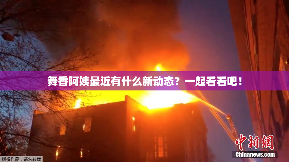 舞香阿姨最近有什么新动态？一起看看吧！