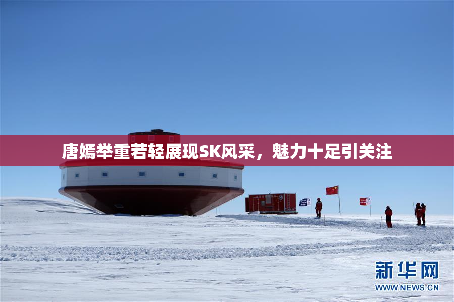 唐嫣举重若轻展现SK风采，魅力十足引关注