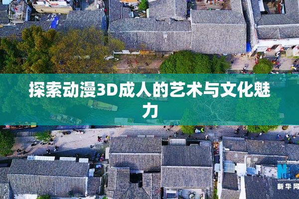 探索动漫3D成人的艺术与文化魅力