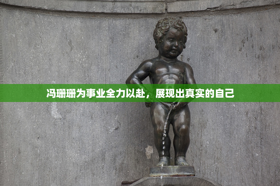 冯珊珊为事业全力以赴，展现出真实的自己