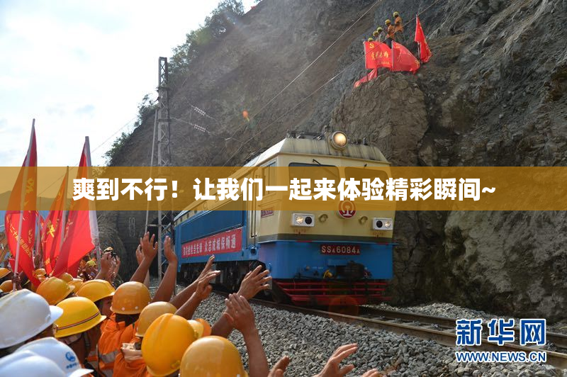 爽到不行！让我们一起来体验精彩瞬间~