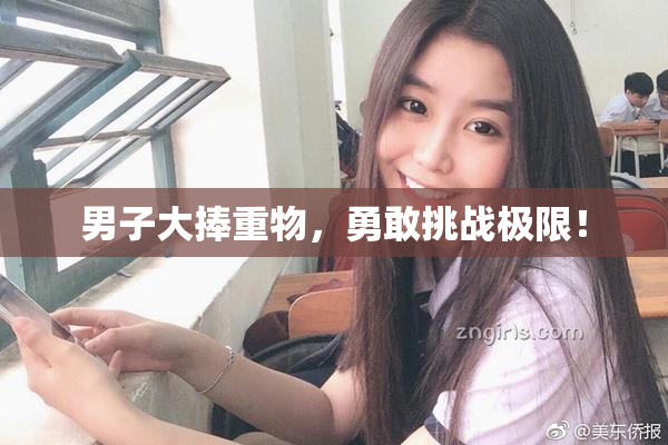 男子大捧重物，勇敢挑战极限！