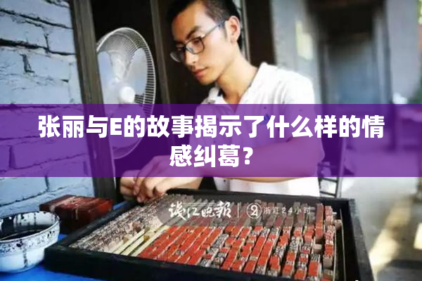 张丽与E的故事揭示了什么样的情感纠葛？