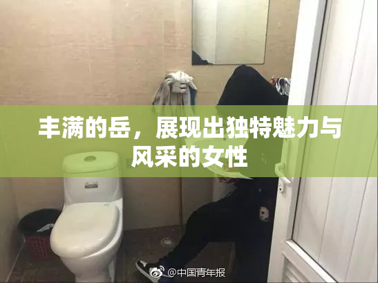丰满的岳，展现出独特魅力与风采的女性