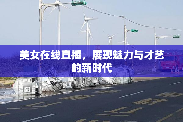 美女在线直播，展现魅力与才艺的新时代